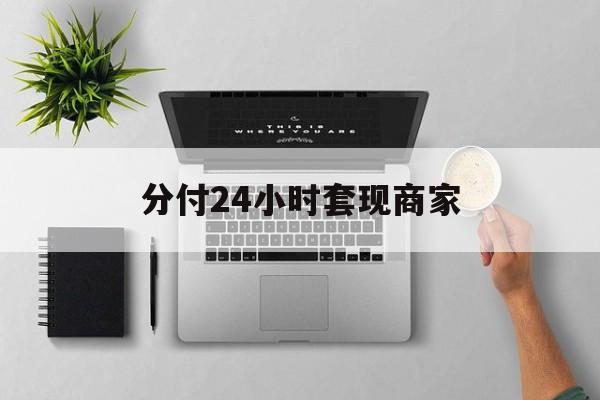 最新分付24小时套现商家方法分析(最方便真实的普洱分付套出来需要手续费吗方法)