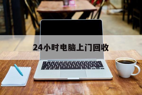 最新24小时电脑上门回收方法分析(最方便真实的普洱回收电脑直接上门交易方法)