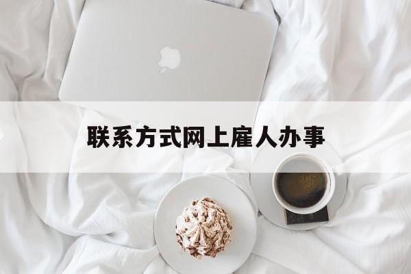 最新联系方式网上雇人办事方法分析(最方便真实的普洱网上雇人花钱办事方法)
