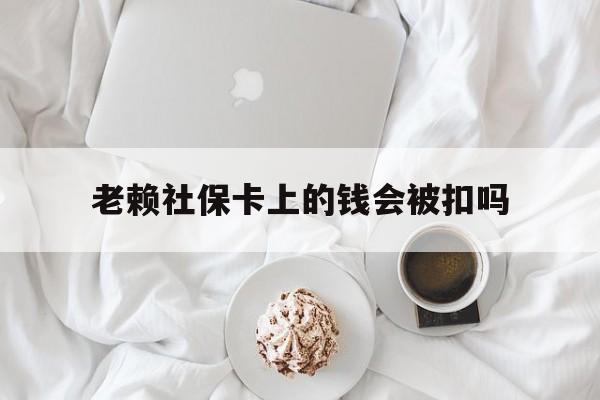 最新老赖社保卡上的钱会被扣吗方法分析(最方便真实的普洱老赖社保卡会不会被冻结方法)