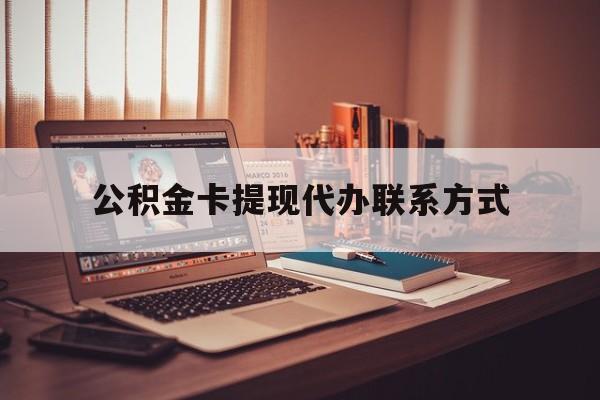 最新公积金卡提现代办联系方式方法分析(最方便真实的普洱公积金提现去哪里办方法)