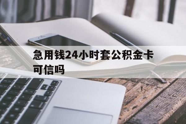 最新急用钱24小时套公积金卡可信吗方法分析(最方便真实的普洱急用钱24小时套公积金卡可信吗安全吗方法)
