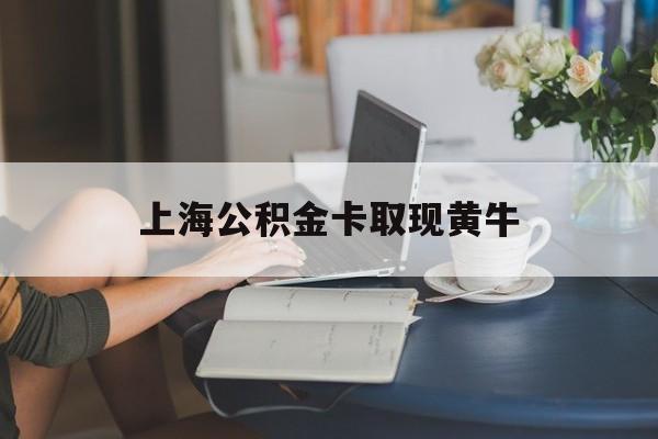 最新上海公积金卡取现黄牛方法分析(最方便真实的普洱上海公积金取现方法方法)
