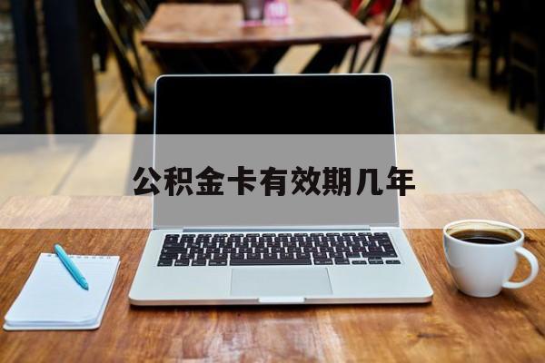 最新公积金卡有效期几年方法分析(最方便真实的普洱公积金卡上的有效期限是什么意思方法)