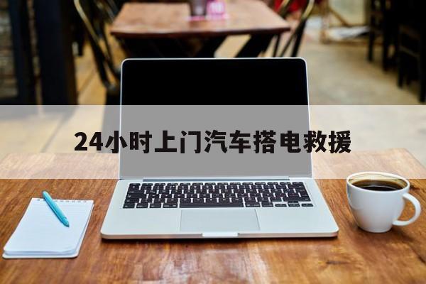 最新24小时上门汽车搭电救援方法分析(最方便真实的普洱搭电救援电话方法)